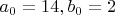 $a_0=14, b_0=2$