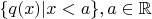 $\{q(x)|x<a\}, a\in\mathbb{R}$