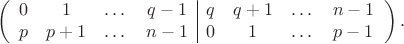 $$\left(\begin{array}{cccc|cccc}
0 & 1 & \dots & q-1 & q & q+1 & \dots & n-1 \\
p & p+1 & \dots & n-1 & 0 & 1 & \dots & p-1 \end{array}\right).$$