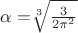 $\alpha=$\sqrt[3]{3\over2\pi^2}$