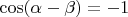 $\cos(\alpha-\beta)=-1$