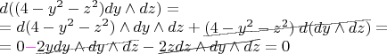 $\begin{array}{l}d((4 - y^2 - z^2) dy \wedge dz)=\\
=d(4 - y^2 - z^2)\wedge dy\wedge dz+\begin{xy}*{(4 - y^2 - z^2)\;d(dy\wedge dz)};p+LD;+UR**h@{-}\end{xy}=\\
=0{\color{magenta}-}\begin{xy}*{2y dy\wedge dy\wedge dz};p+LD;+UR**h@{-}\end{xy}-\begin{xy}*{2z dz\wedge dy\wedge dz};p+LD;+UR**h@{-}\end{xy}=0\end{array}$