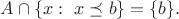 $A\cap\{x:\ x\preceq b\} = \{b\}.$
