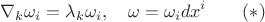 $$\nabla_k \omega_i=\lambda_k\omega_i,\quad \omega=\omega_idx^i\qquad (*)$$