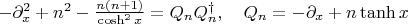 $-\partial_x^2+n^2-\frac{n(n+1)}{\cosh^2{x}}=Q_nQ_n^\dagger,\quad Q_n=-\partial_x+n\tanh{x}$