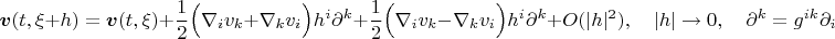 $$\boldsymbol v(t,\xi+h)=\boldsymbol v(t,\xi)+\frac{1}{2}\Big(\nabla_iv_k+\nabla_kv_i\Big)h^i\partial^k+\frac{1}{2}\Big(\nabla_iv_k-\nabla_kv_i\Big)h^i\partial^k+O(|h|^2),\quad |h|\to 0,\quad \partial^k=g^{ik}\partial_i$$