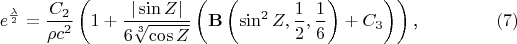 $$e^{\frac{\lambda}2}=\frac{C_2}{\rho c^2}\left(1+\frac{|\sin Z|}{6\sqrt[3]{\cos Z}}\left(\mathbf B\left(\sin^2Z,\frac 12,\frac 16\right)+C_3\right)\right)\text{,}\eqno{(7)}$$
