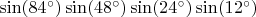 $ \sin(84^{\circ}) \sin(48^{\circ}) \sin(24^{\circ}) \sin(12^{\circ}) $