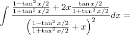 $$\int \frac{\frac{1-\tan^2x/2}{1+\tan^2x/2} +2x\frac{\tan{x/2}}{1+\tan^2x/2}}{\left( \frac{1-\tan^2x/2}{1+\tan^2x/2}+x\right)^2 } dx =$$