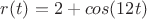 $r(t)=2+cos(12t)$