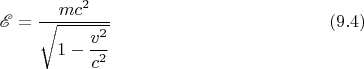 $$\mathscr{E}=\dfrac{mc^2}{\sqrt{1-\dfrac{v^2}{c^2}}} \eqno(9.4)$$