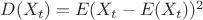 $ D(X_{t})=E(X_{t}-E(X_{t}))^2 $