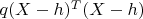 $q(X-h)^T(X-h)$