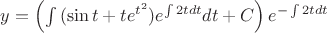 $\[y = \left( {\int {(\sin t + t{e^{{t^2}}}){e^{\int {2tdt} }}dt + C} } \right){e^{ - \int {2tdt} }}\]$