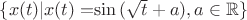 $ \lbrace x(t)  |  x(t)=$$\sin{(\sqrt{t} + a)}$$, a \in \mathbb{R} \rbrace $