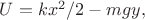 $U=kx^2/2-mgy,$ $U=kx^2/2-mgy,$