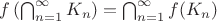 $f\left(\bigcap_{n=1}^{\infty}K_n\right)=\bigcap_{n=1}^{\infty}f(K_n)$