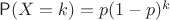 $\mathsf P(X=k)=p (1-p)^k$