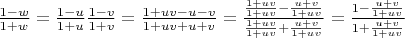 $\frac{1-w}{1+w}=\frac{1-u}{1+u}\frac{1-v}{1+v}=\frac{1+uv-u-v}{1+uv+u+v}=\frac{\frac{1+uv}{1+uv}-\frac{u+v}{1+uv}}{\frac{1+uv}{1+uv}+\frac{u+v}{1+uv}}=\frac{1-\frac{u+v}{1+uv}}{1+\frac{u+v}{1+uv}}$