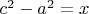 $c^2 -a^2 =x$