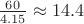 $\frac {60} {4.15} \approx 14.4$