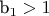 b_1>1