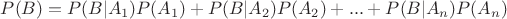 $P(B) = P(B | A_1)P(A_1) + P(B| A_2)P(A_2) + ... + P(B| A_n)P(A_n)$