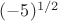 $(-5)^{1/2}$