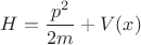 $H = \dfrac{p^{2}}{2m} + V(x)$
