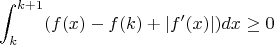 $$ \int_k^{k+1}(f(x)-f(k)+|f'(x)|)dx \geq 0$$