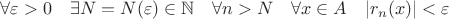 $\forall\varepsilon > 0\quad \exists N=N(\varepsilon) \in \mathbb{N} \quad \forall n > N \quad \forall x \in A \quad |r_n(x)| < \varepsilon$ $\forall\varepsilon > 0\quad \exists N=N(\varepsilon) \in \mathbb{N} \quad \forall n > N \quad \forall x \in A \quad |r_n(x)| < \varepsilon$