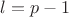$l=p-1$ $l=p-1$