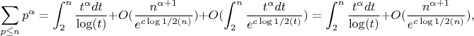 $$\sum_{p \leq n}{p^{\alpha}}=\int_2^n {\frac {t^{\alpha}dt}{\log(t)}}+O(\frac{n^{\alpha+1}}{e^{c\log{1/2}(n)}})+O(\int_2^n{\frac{t^{\alpha}dt}{e^{c\log{1/2}(t)}})=\int_2^n {\frac {t^{\alpha}dt}{\log(t)}}}+O(\frac{n^{\alpha+1}}{e^{c\log{1/2}(n)}}),$$