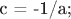 c = -1/a;
