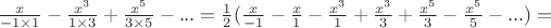 $\frac{x}{-1\times1}-\frac{x^3}{1\times3}+\frac{x^5}{3\times5}-...=\frac{1}{2}(\frac{x}{-1}-\frac{x}{1}-\frac{x^3}{1}+\frac{x^3}{3}+\frac{x^5}{3}-\frac{x^5}{5}-...)=