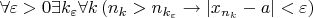 $\forall\varepsilon>0\exists k_\varepsilon\forall k\left(n_k>n_{k_\varepsilon}\to|x_{n_{k}}-a|<\varepsilon\right)$
