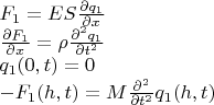 $\begin{array}{l}F_1=ES\frac{\partial q_1}{\partial x}\\\frac{\partial F_1}{\partial x}=\rho\frac{\partial ^2 q_1}{\partial t^2}\\q_1(0,t)=0\\-F_1(h,t)=M\frac{\partial^2}{\partial t^2}q_1(h,t)\end{array}$