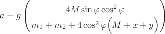$$a=g \left( \dfrac{4 M  \sin {\varphi} \cos^{2}{\varphi}}{m_{1}+m_{2}+4\cos^{2}{\varphi} \Big(M+x + y \Big)} \right)$$