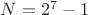 $N=2^7-1$