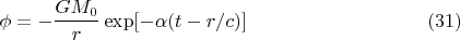 $$
\phi = - \frac{G M_0}{r} \exp[-\alpha(t - r/ c)] \eqno(31)
$$