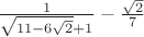 $\frac{1}{\sqrt{11-6\sqrt2}+1}}-\frac{\sqrt2}{7}}$