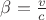 $\beta = \frac{v}{c}$