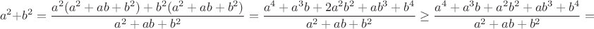 $$
a^2+b^2=\frac{a^2(a^2+ab+b^2)+b^2(a^2+ab+b^2)}{a^2+ab+b^2}=\frac{a^4+a^3b+2a^2b^2+ab^3+b^4}{a^2+ab+b^2}\ge\frac{a^4+a^3b+a^2b^2+ab^3+b^4}{a^2+ab+b^2}=
$$
