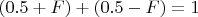 $(0.5+F) +(0.5-F) =1$