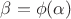 $\beta=\phi(\alpha)$