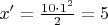 $x'=\tfrac{10\cdot 1^2}2=5$