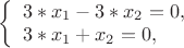 $
\left\{ \begin{array}{l}
3*x_1 - 3*x_2 = 0,\\
3*x_1 +x_2 = 0,
\end{array} \right.
$
