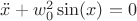$\ddot x+w_0^2\sin(x)=0$
