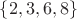 $\left\lbrace2,3,6,8\right\rbrace$