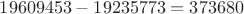 $ 19609453 - 19235773 = 373680 $